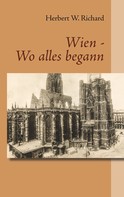 Herbert W. Richard: Wien - Wo alles begann 