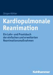 Kardiopulmonale Reanimation - Ein Lehr- und Praxisbuch der einfachen und erweiterten Reanimationsmaßnahmen