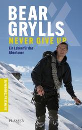 Bear Grylls: Never Give Up - Ein Leben für das Abenteuer – die neue Autobiografie