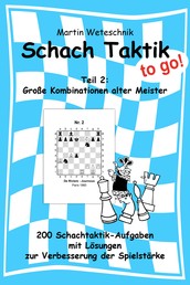 Schachtaktik to go Teil 2: Große Kombinationen alter Meister - 200 Schachtaktik-Aufgaben mit Lösungen zur Verbesserung der Spielstärke