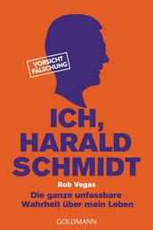 Ich, Harald Schmidt - Die ganze unfassbare Wahrheit über mein Leben