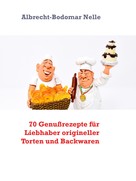 Albrecht-Bodomar Nelle: 70 Genußrezepte für Liebhaber origineller Torten und Backwaren 