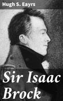 Hugh S. Eayrs: Sir Isaac Brock 