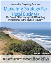 Marketing Strategy For Hotel Business - The Secret Of Improving Hotel Marketing Performance in the Tourism Industry