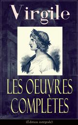 Les Oeuvres Complètes de Virgile (Édition intégrale) - Bucoliques + Géorgiques + L'Énéide + Biographie