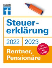 Steuererklärung 2022/2023 - Für Rentner, Pensionäre - Aktuelle Steuerformulare und Neuerungen - Einkommenssteuererklärung leicht gemacht - Inkl. Ausfüllhilfen - Mit Leitfaden für Elster