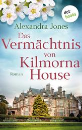 Das Vermächtnis von Kilmorna House - Roman – Eine mitreißende Liebesgeschichte im Irland des 20. Jahrhunderts