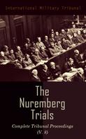 International Military Tribunal: The Nuremberg Trials: Complete Tribunal Proceedings (V. 8) 