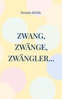 Dennis Riehle: Zwang, Zwänge, Zwängler... 