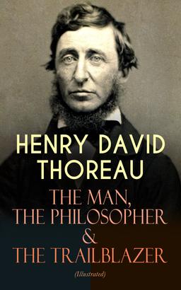 HENRY DAVID THOREAU – The Man, The Philosopher & The Trailblazer (Illustrated)