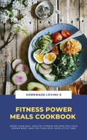 HOMEMADE LOVING'S: Fitness Power Meals Cookbook ★★★★★