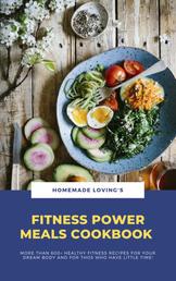 Fitness Power Meals Cookbook - More Than 600+ Healthy Fitness Recipes For Your Dream Body And For Those Who Have Little Time!