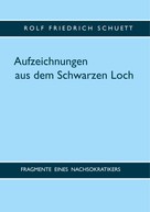 Rolf Friedrich Schuett: Aufzeichnungen aus dem Schwarzen Loch 