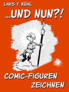 Lars T. Kühl: ...und nun?! Comic-Figuren zeichnen ★★★★