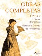 Gertrudis Gómez de Avellaneda: Obras completas. Tomo 2. Obras dramáticas 
