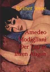 Amedeo Modigliani: Der Tau in Ihren Augen - Der autobiographisch-historische Roman