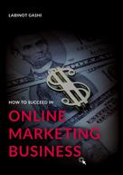 Labinot Gashi: How to Succeed a Online Marketing Business 