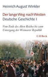 Der lange Weg nach Westen - Deutsche Geschichte I - Vom Ende des Alten Reiches bis zum Untergang der Weimarer Republik
