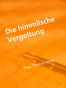 Rosa Theresia Arenz: Die himmlische Vergeltung 