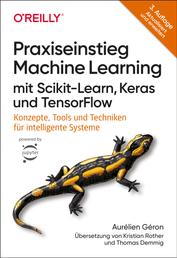 Praxiseinstieg Machine Learning mit Scikit-Learn, Keras und TensorFlow - Konzepte, Tools und Techniken für intelligente Systeme