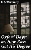 F. E. Weatherly: Oxford Days; or, How Ross Got His Degree 