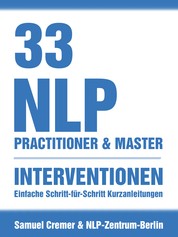 33 NLP Interventionen - Schritt-für-Schritt Kurzanleitungen für Practitioner, Master und Coach