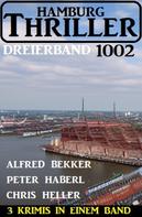 Alfred Bekker: Hamburg Thriller Dreierband 1002 - 3 Krimis in einem Band! 