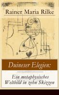 Rainer Maria Rilke: Duineser Elegien: Ein metaphysisches Weltbild in zehn Skizzen 