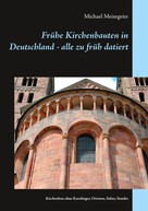 Michael Meisegeier: Frühe Kirchenbauten in Deutschland - alle zu früh datiert 