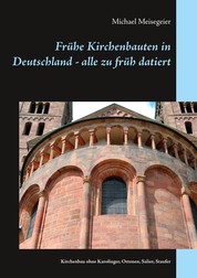 Frühe Kirchenbauten in Deutschland - alle zu früh datiert - Kirchenbau ohne Karolinger, Ottonen, Salier, Staufer