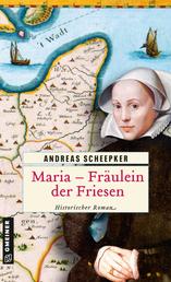 Maria - Fräulein der Friesen - Historischer Roman