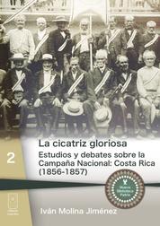 La cicatriz gloriosa - Estudios y debates sobre la Campaña Nacional: Costa Rica (1856-1857)