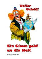 Walter Galetti: Ein Clown geht um die Welt 