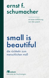 Small is beautiful - Die Rückkehr zum menschlichen Maß: Mit einer Einführung von Niko Paech