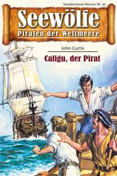 Seewölfe - Piraten der Weltmeere 35 - Caligu, der Pirat
