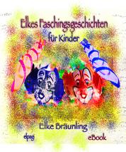 Elkes Faschingsgeschichten - 8 Geschichten und Märchen rund um Fasching, Karneval und Fastnacht