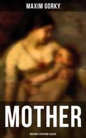 Maxim Gorky: MOTHER (Russian Literature Classic) 