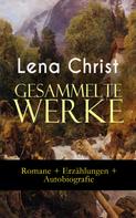 Lena Christ: Gesammelte Werke: Romane + Erzählungen + Autobiografie 