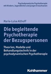 Die begleitende Psychotherapie der Bezugspersonen - Theorien, Modelle und Behandlungstechnik in der psychodynamischen Psychotherapie