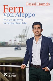 Fern von Aleppo - Wie ich als Syrer in Deutschland lebe