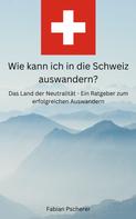 Fabian Pscherer: Wie kann ich in die Schweiz auswandern? 