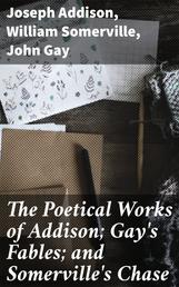 The Poetical Works of Addison; Gay's Fables; and Somerville's Chase - With Memoirs and Critical Dissertations, by the Rev. George Gilfillan