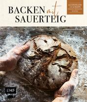 Backen mit Sauerteig: Wurzel-Brot, Emmer-Krustenbrot, Baguette, Bagels, Vinschgerl und mehr - Alle Grundlagen und 60 Rezepte für den perfekten Einstieg