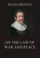 Hugo Grotius: On the Law of War and Peace 