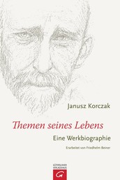 Janusz Korczak - Themen seines Lebens - Eine Werkbiographie