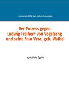 Alois Epple: Der Prozess gegen Ludwig, Freiherr von Vogelsang und seine Frau Vera, geb. Waibel 