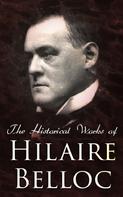 Hilaire Belloc: The Historical Works of Hilaire Belloc 