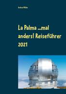 Andrea Müller: La Palma ...mal anders! Reiseführer 2021 