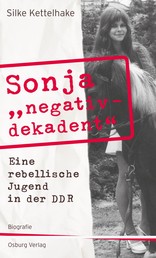 Sonja "negativ - dekadent" - Eine rebellische Jugend in der DDR