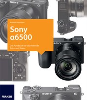 Kamerabuch Sony Alpha 6500 - Das Handbuch für faszinierende Fotos und Videos